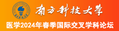 男人操逼毛多骚逼视频南方科技大学医学2024年春季国际交叉学科论坛